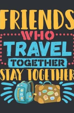 Cover of Friends Who Travel Together Stay Together