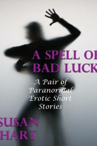 Cover of A Spell of Bad Luck: A Pair of Paranormal Erotic Short Stories