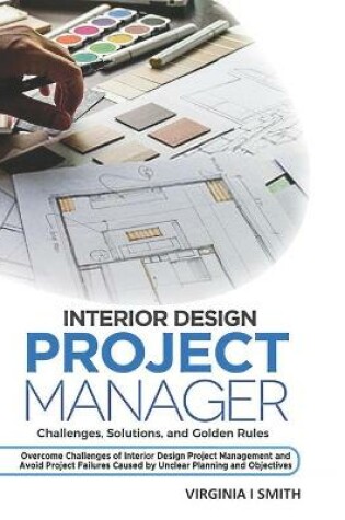 Cover of Interior Design Project Manager - Challenges, Solutions, and Golden Rules