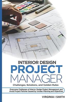 Cover of Interior Design Project Manager - Challenges, Solutions, and Golden Rules