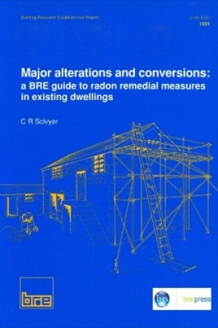 Cover of Major Alterations and Conversions: A BRE Guide to Radon Remedial Measures in Existing Dwellings