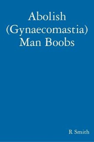 Cover of Abolish (Gynaecomastia) Man Boobs