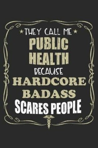 Cover of They Call Me Public Health Because Hardcore Badass Scares People