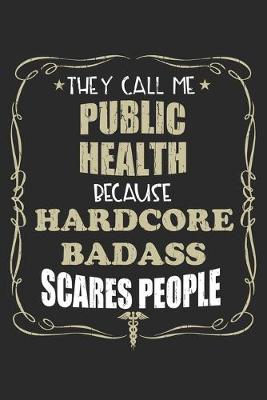 Book cover for They Call Me Public Health Because Hardcore Badass Scares People