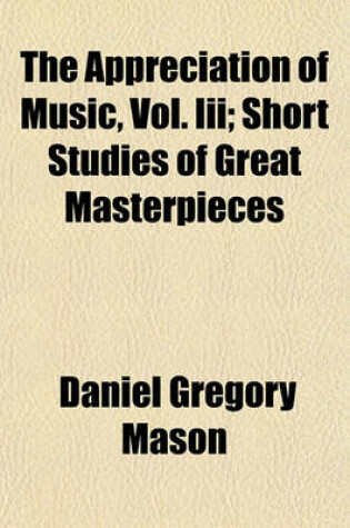 Cover of The Appreciation of Music, Vol. III; Short Studies of Great Masterpieces