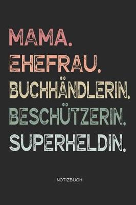 Book cover for Mama. Ehefrau. Buchhandlerin. Beschutzerin. Superheldin. - Notizbuch