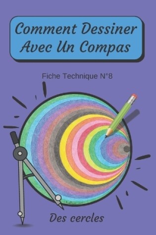 Cover of Comment Dessiner Avec Un Compas Fiche Technique N°8 Des cercles