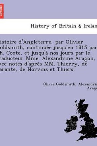 Cover of Histoire d'Angleterre, par Olivier Goldsmith, continuée jusqu'en 1815 par Ch. Coote, et jusqu'à nos jours par le traducteur Mme. Alexandrine Aragon, avec notes d'après MM. Thierry, de Barante, de Norvins et Thiers.