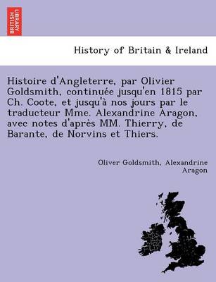 Book cover for Histoire d'Angleterre, par Olivier Goldsmith, continuée jusqu'en 1815 par Ch. Coote, et jusqu'à nos jours par le traducteur Mme. Alexandrine Aragon, avec notes d'après MM. Thierry, de Barante, de Norvins et Thiers.