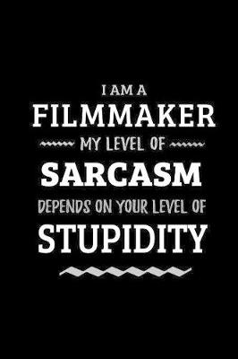 Book cover for Filmmaker - My Level of Sarcasm Depends On Your Level of Stupidity