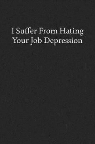 Cover of I Suffer from Hating Your Job Depression