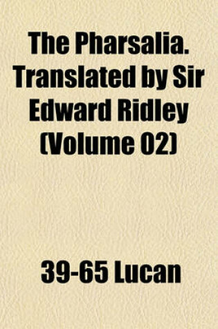 Cover of The Pharsalia. Translated by Sir Edward Ridley (Volume 02)