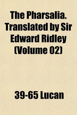 Book cover for The Pharsalia. Translated by Sir Edward Ridley (Volume 02)