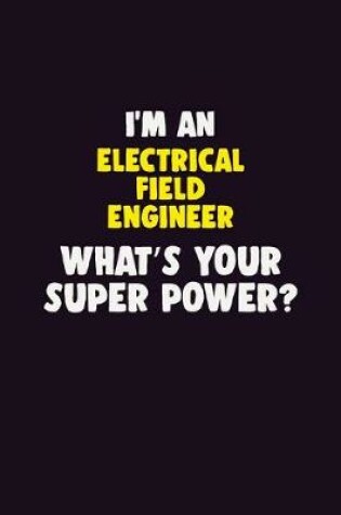 Cover of I'M An Electrical Field Engineer, What's Your Super Power?