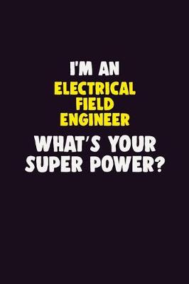 Book cover for I'M An Electrical Field Engineer, What's Your Super Power?