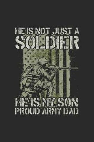 Cover of He Is Not Just A Soldier He Is My Son Proud Army Dad