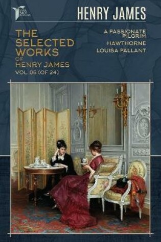 Cover of The Selected Works of Henry James, Vol. 06 (of 24)