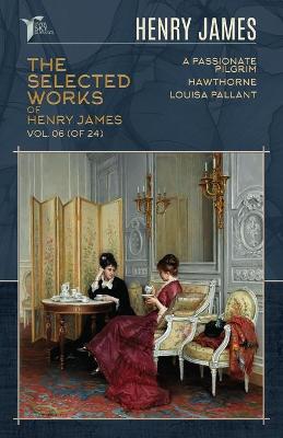 Book cover for The Selected Works of Henry James, Vol. 06 (of 24)