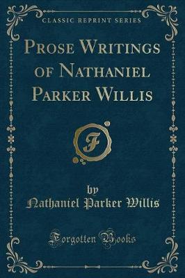 Book cover for Prose Writings of Nathaniel Parker Willis (Classic Reprint)