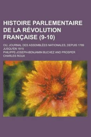 Cover of Histoire Parlementaire de La Revolution Francaise; Ou, Journal Des Assemblees Nationales, Depuis 1789 Jusqu'en 1815 (9-10)