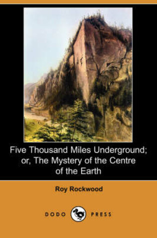 Cover of Five Thousand Miles Underground; Or, the Mystery of the Centre of the Earth (Dodo Press)