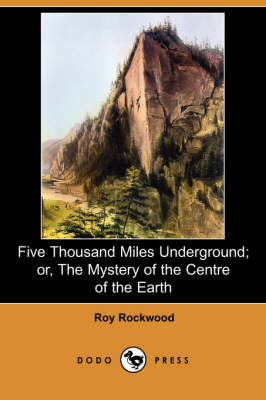 Book cover for Five Thousand Miles Underground; Or, the Mystery of the Centre of the Earth (Dodo Press)