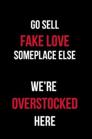 Cover of Go Sell Fake Love Someplace Else We're Overstocked Here