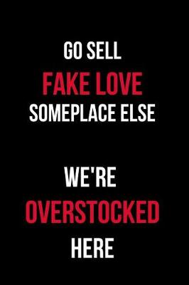 Book cover for Go Sell Fake Love Someplace Else We're Overstocked Here