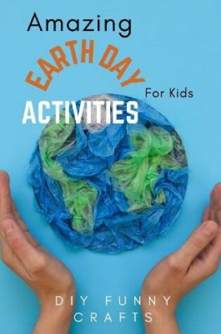 Cover of Amazing Earth Day Activities for Kids