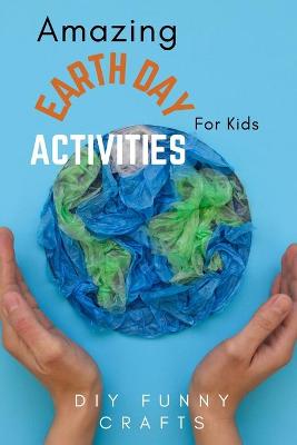 Book cover for Amazing Earth Day Activities for Kids