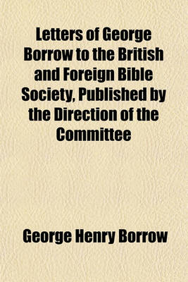 Book cover for Letters of George Borrow to the British and Foreign Bible Society, Published by the Direction of the Committee