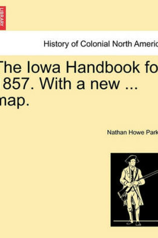 Cover of The Iowa Handbook for 1857. with a New ... Map.