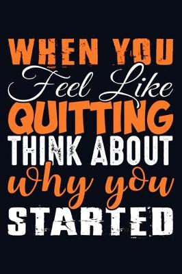 Book cover for When You Feel Like Quitting Think About Why You Started