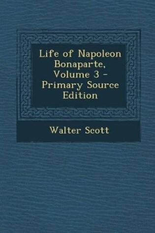 Cover of Life of Napoleon Bonaparte, Volume 3 - Primary Source Edition