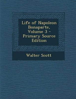 Book cover for Life of Napoleon Bonaparte, Volume 3 - Primary Source Edition