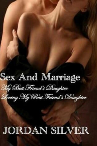 Cover of Sex and Marriage My best Friend's Daughter and Loving My Best Friend's Daughter
