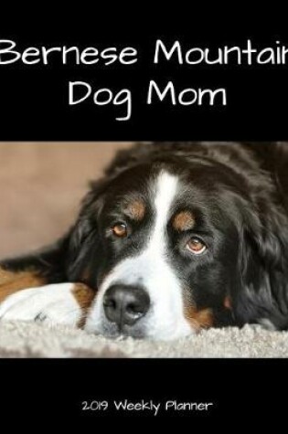 Cover of Bernese Mountain Dog Mom 2019 Weekly Planner