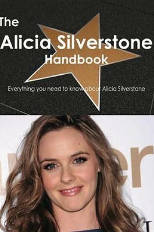 Cover of The Alicia Silverstone Handbook - Everything You Need to Know about Alicia Silverstone