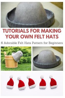 Book cover for Tutorials for Making Your Own Felt Hats