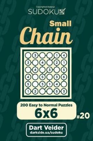 Cover of Small Chain Sudoku - 200 Easy to Normal Puzzles 6x6 (Volume 20)