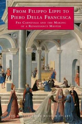 Cover of From Filippo Lippi to Piero Della Francesca - Fra Carnevale and the Making of a Renaissance Master