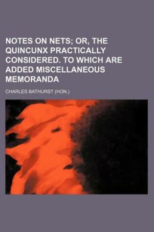 Cover of Notes on Nets; Or, the Quincunx Practically Considered. to Which Are Added Miscellaneous Memoranda