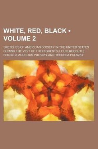 Cover of White, Red, Black (Volume 2 ); Sketches of American Society in the United States During the Visit of Their Guests [Louis Kossuth]