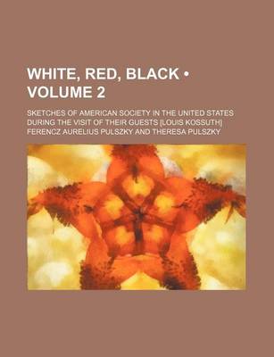 Book cover for White, Red, Black (Volume 2 ); Sketches of American Society in the United States During the Visit of Their Guests [Louis Kossuth]