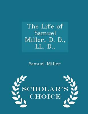 Book cover for The Life of Samuel Miller, D. D., LL. D., - Scholar's Choice Edition