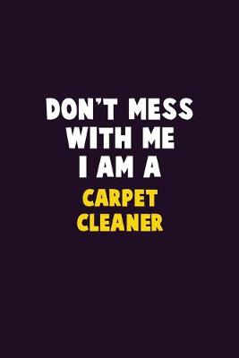 Book cover for Don't Mess With Me, I Am A Carpet Cleaner