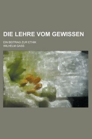 Cover of Die Lehre Vom Gewissen; Ein Beitrag Zur Ethik