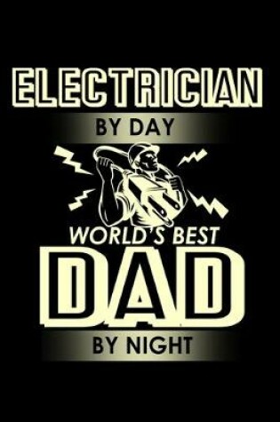 Cover of Electrician by day world's best Dad by night