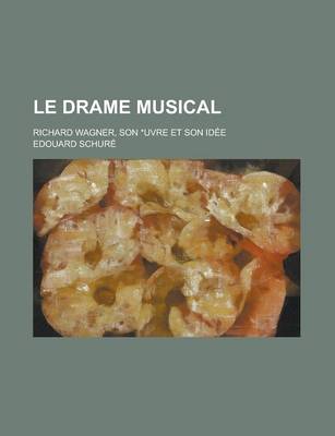 Book cover for Le Drame Musical; Richard Wagner, Son Oeuvre Et Son Idee