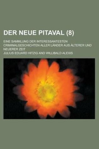 Cover of Der Neue Pitaval; Eine Sammlung Der Interessantesten Criminalgeschichten Aller Lander Aus Alterer Und Neuerer Zeit (8 )